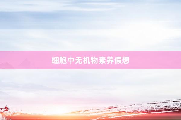 细胞中无机物素养假想